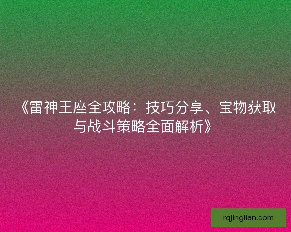 《雷神王座全攻略：技巧分享、宝物获取与战斗策略全面解析》