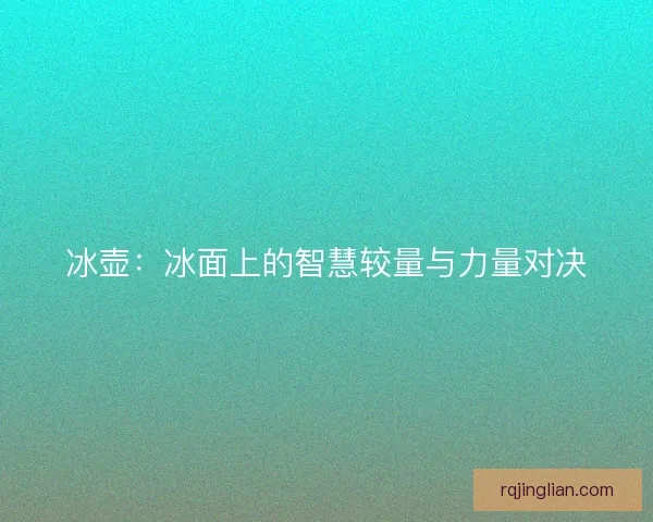 冰壶：冰面上的智慧较量与力量对决